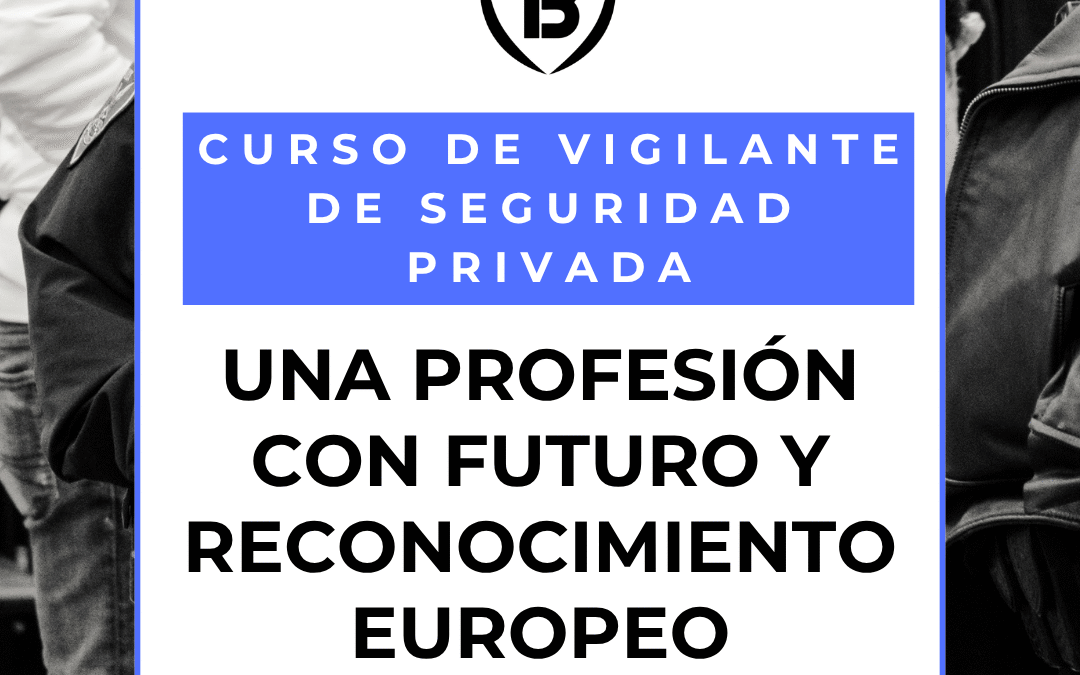 Curso de Vigilante de Seguridad Privada: Una profesión con reconocimiento europeo